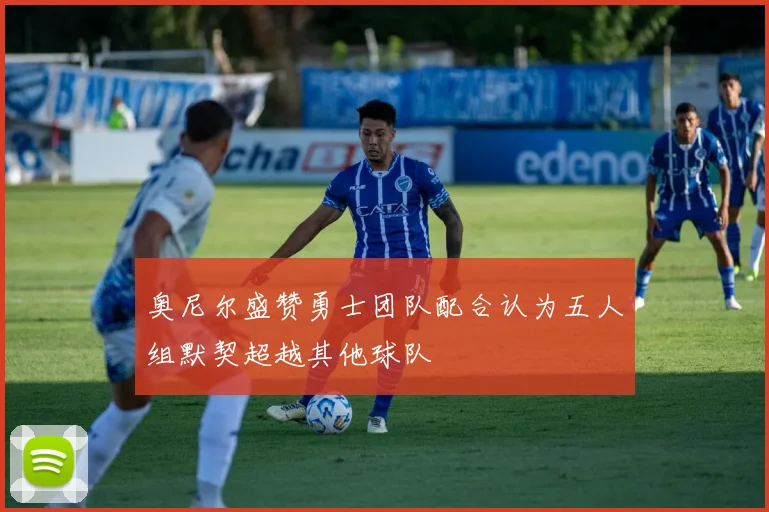 奥尼尔盛赞勇士团队配合认为五人组默契超越其他球队