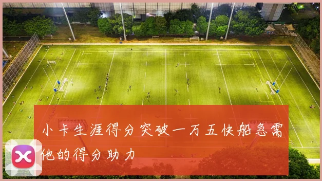 小卡生涯得分突破一万五快船急需他的得分助力