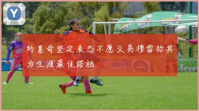 约基奇坚定表态不愿交易穆雷称其为生涯最佳搭档
